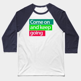 come on and keep going Baseball T-Shirt